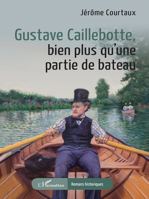 cover image of Gustave Caillebotte, bien plus qu'une partie de bateau